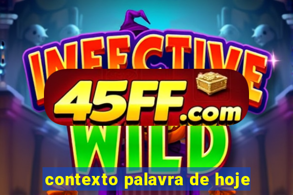 contexto palavra de hoje